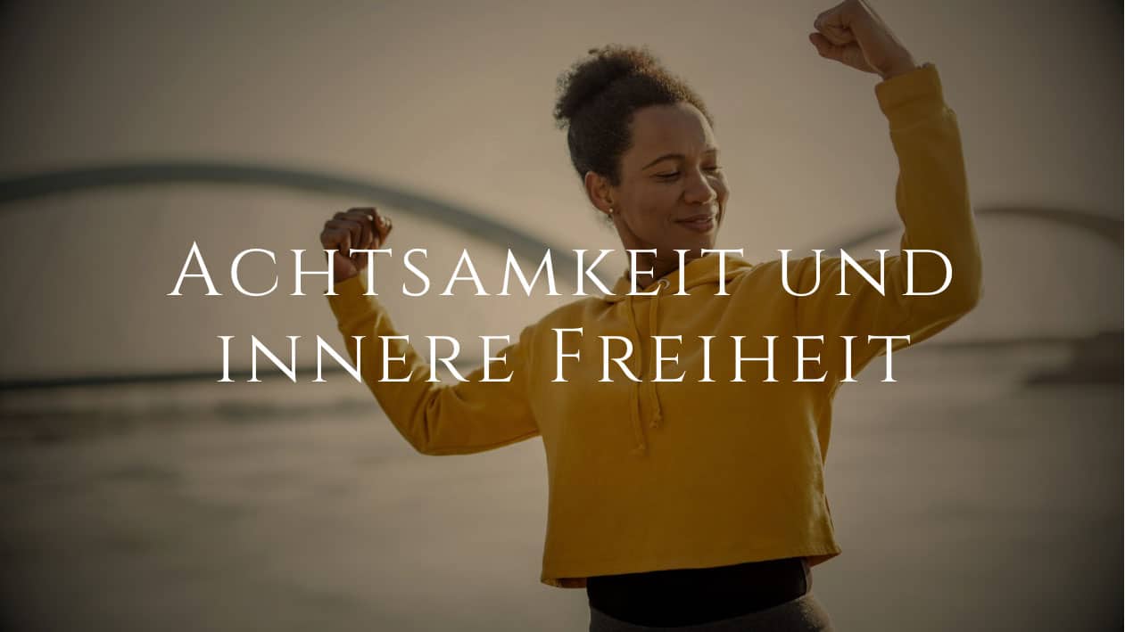 Achtsamkeit und innere Freiheit