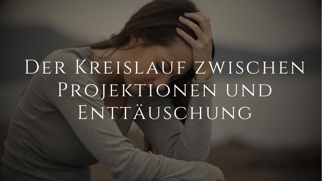 Der Kreislauf von Projektionen und Enttäuschung