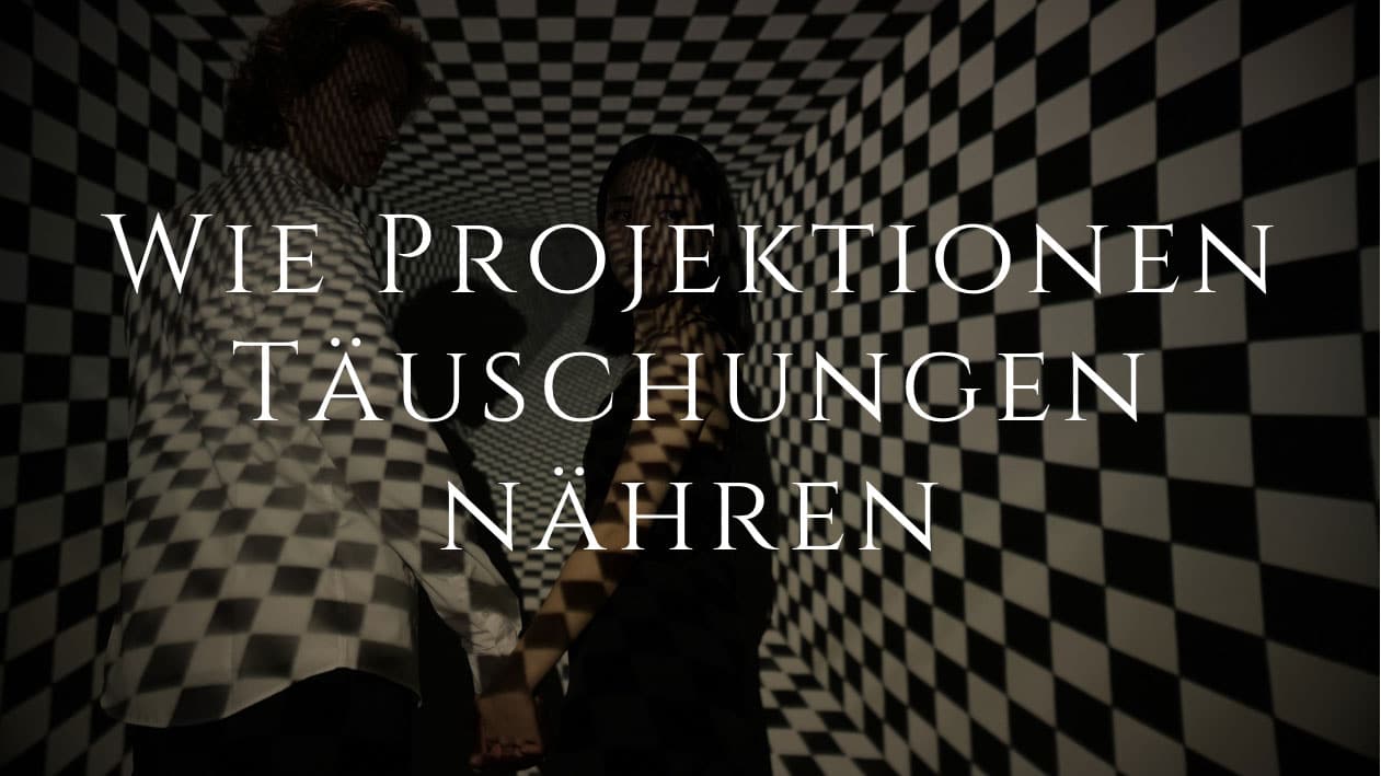 Wie Projektionen Täuschungen nähren und aufrechterhalten